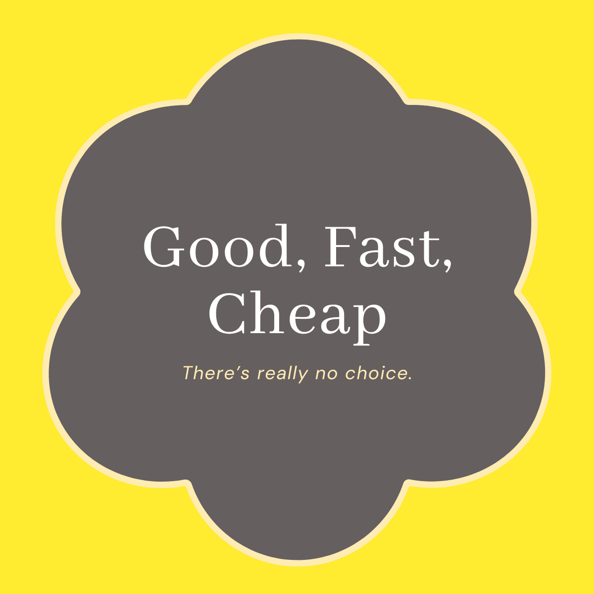 Title: Good, Fast, Cheap; Subtitle: There's really no choice.