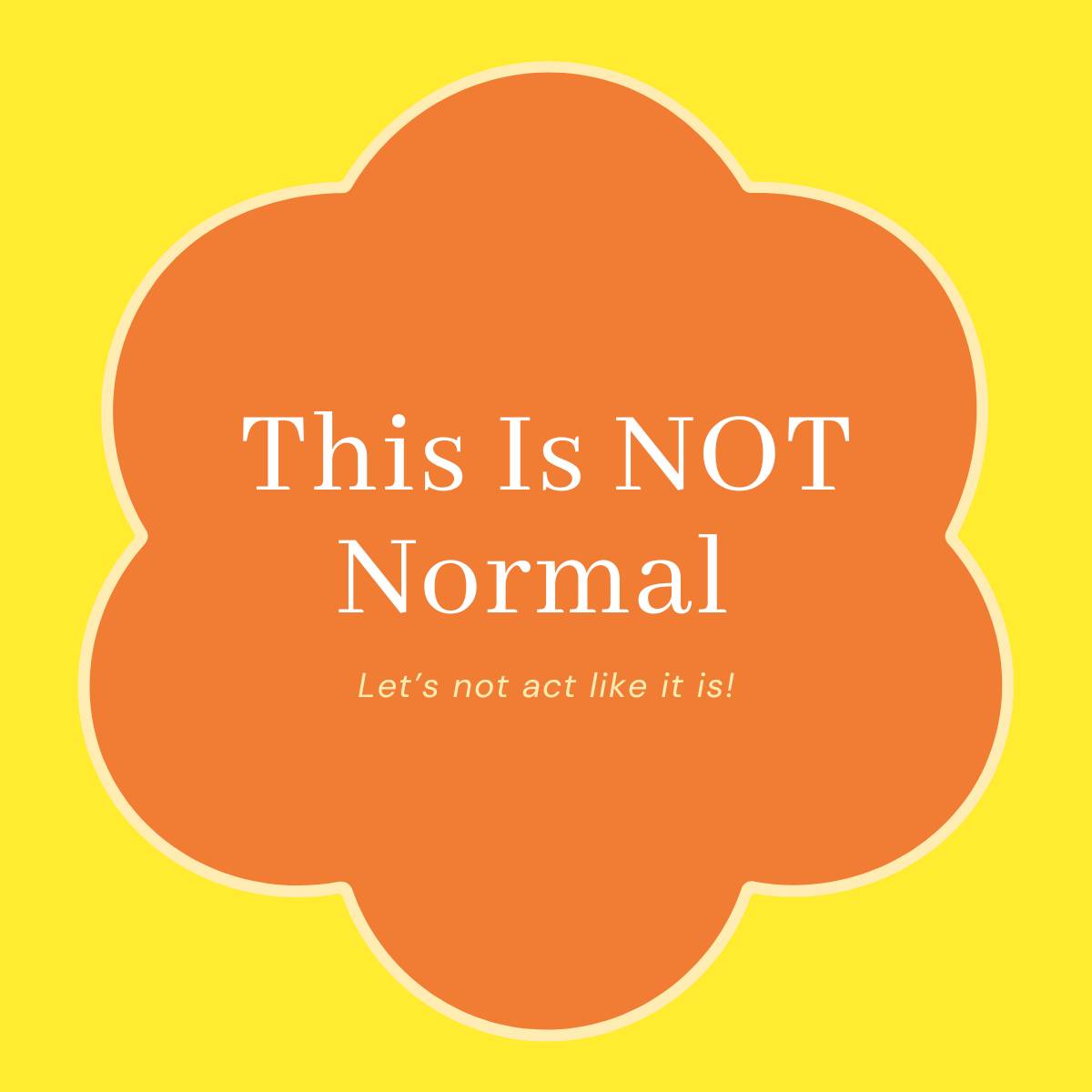 Title: This is NOT Normal; Subtitle: Let's not act like it is!