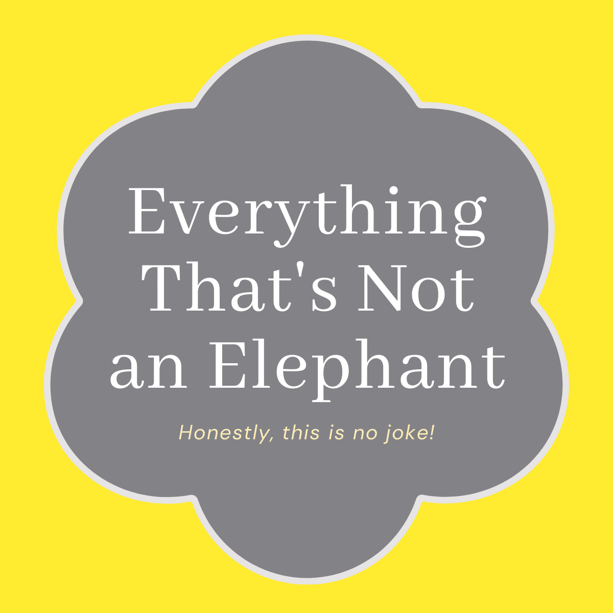 Everything That's Not an Elephant