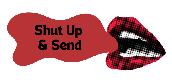 Shut up and send