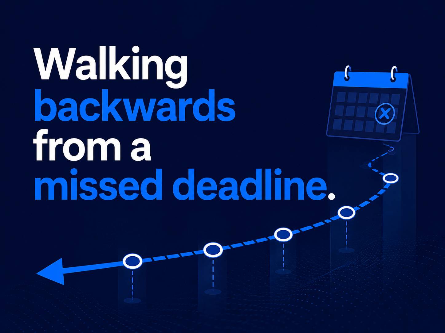 Walking Backwards From a Missed Deadline
