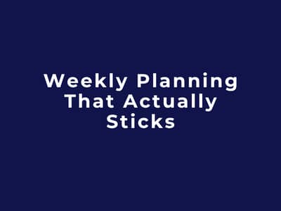 Weekly Planning That Actually Sticks