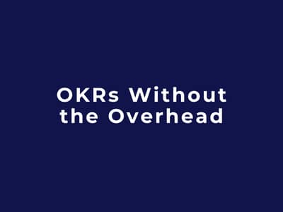 OKRs Without the Overhead