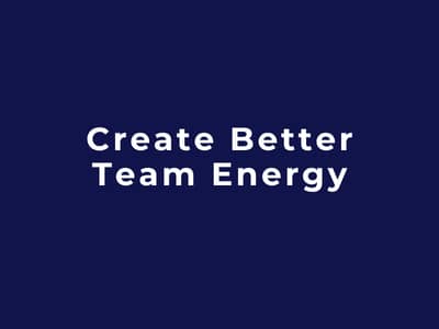Create Better Team Energy