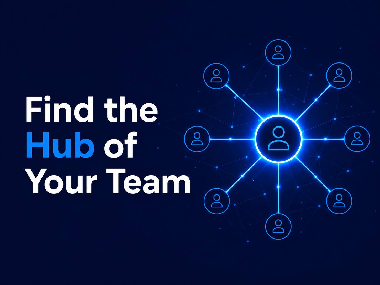 Find the Hub of Your Team