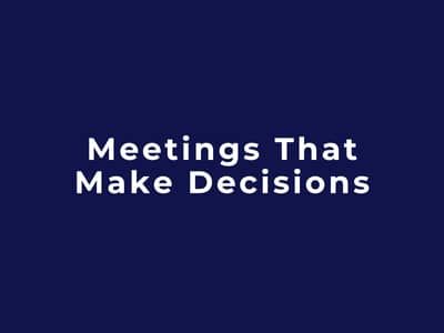 Meetings That Make Decisions