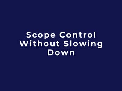 Scope Control Without Slowing Down