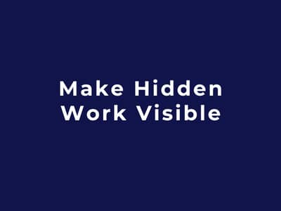 Make Hidden Work Visible