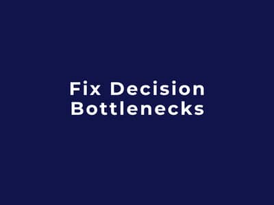Fix Decision Bottlenecks