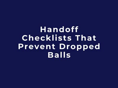 Handoff Checklists That Prevent Dropped Balls
