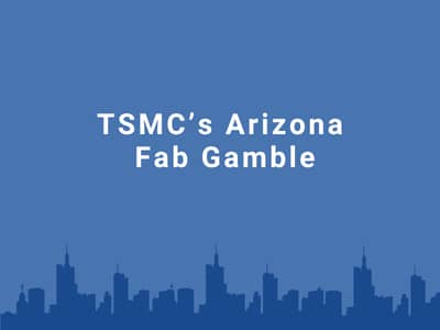 TSMC’s Arizona  Fab Gamble