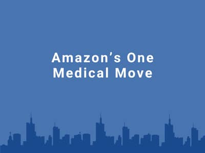 Amazon’s One Medical Move