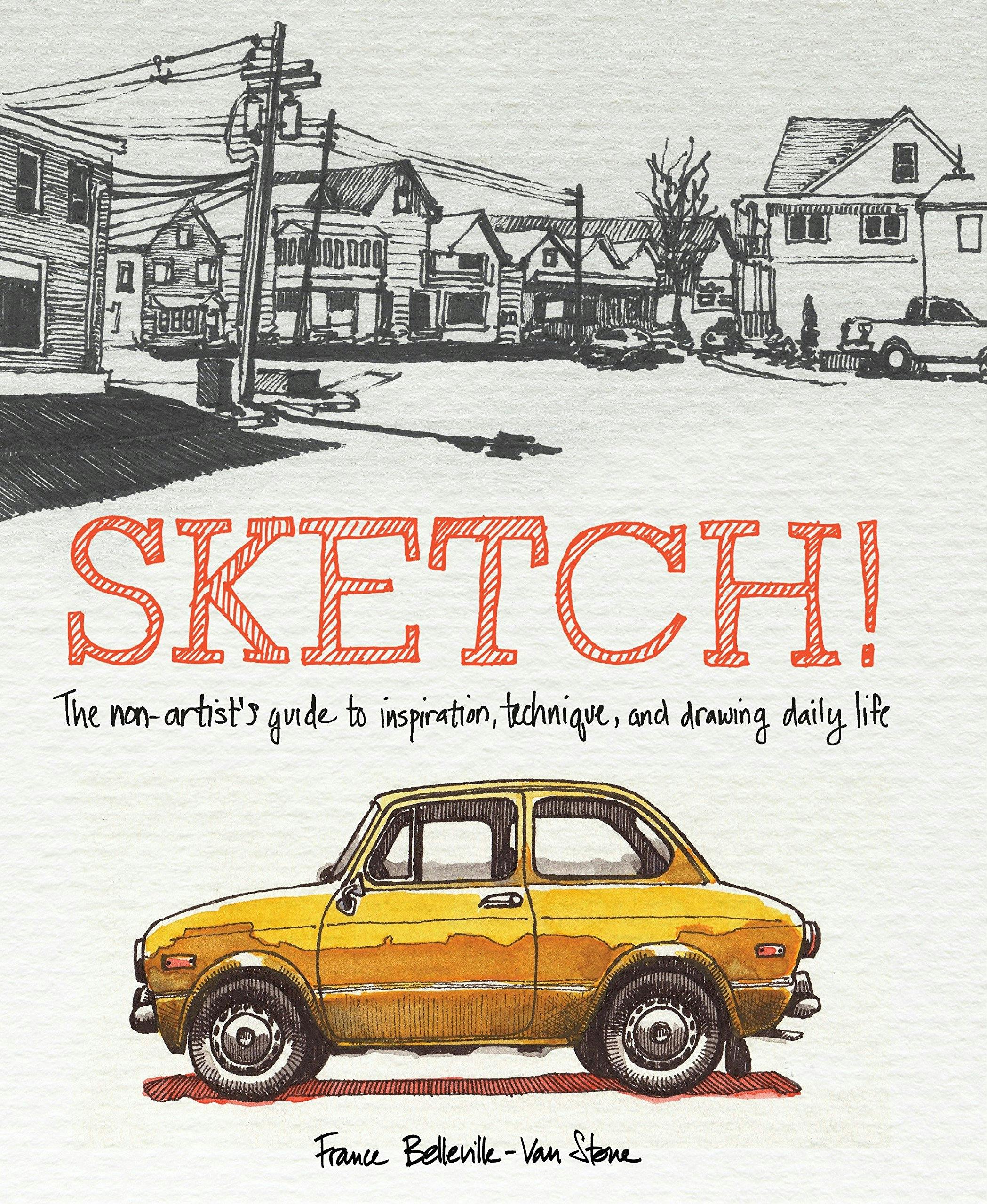 Sketch!: The Non-Artist's Guide to Inspiration, Technique, and Drawing Daily Life