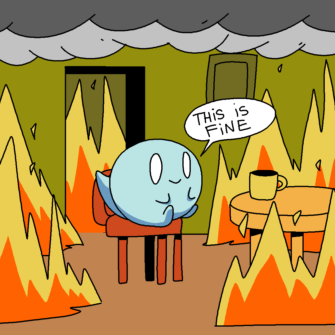 A cartoon shows a round blue character sitting calmly in a chair while flames surround the room and smoke fills the ceiling. A speech bubble reads “This is fine” as the character sits beside a table with a mug. The scene uses humor to contrast chaos with 