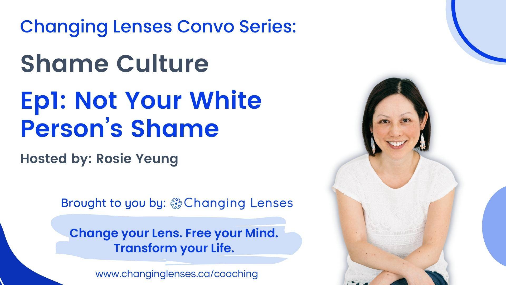 ID: Event banner for Changing Lenses Convo Series: Shame Culture Ep1: Not Your White Person's Shame, Hosted by Rosie Yeung