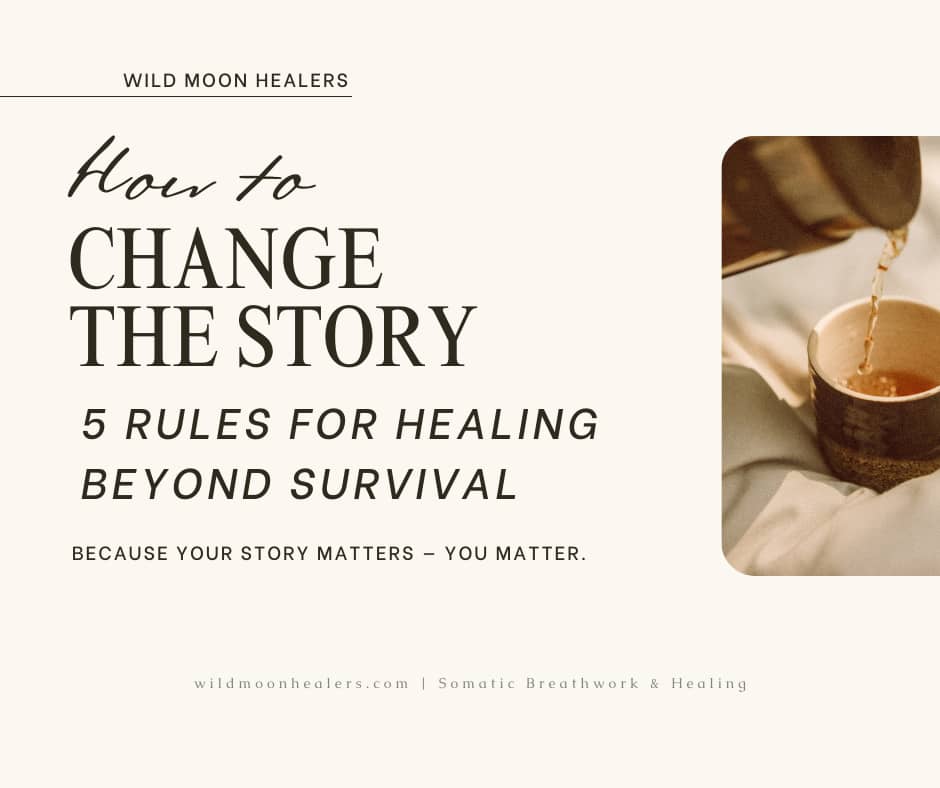 Minimalist graphic with beige background showing a cup of tea being poured. Text reads: “How to Change the Story – 5 Rules for Healing Beyond Survival. Because your story matters – you matter.” Branding footer says wildmoonhealers.com | Somatic Breathwork