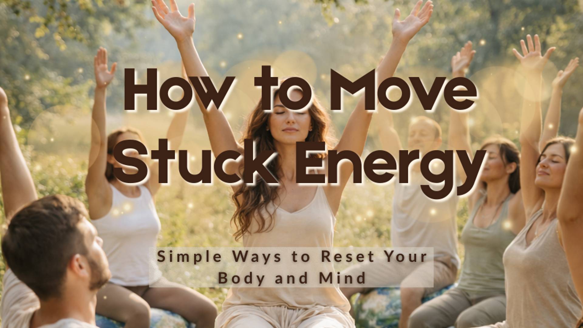 Group outdoors practicing movement and breathwork with raised arms, symbolizing energy release, nervous system reset, and embodied healing, with text reading “How to Move Stuck Energy: Simple Ways to Reset Your Body and Mind.”