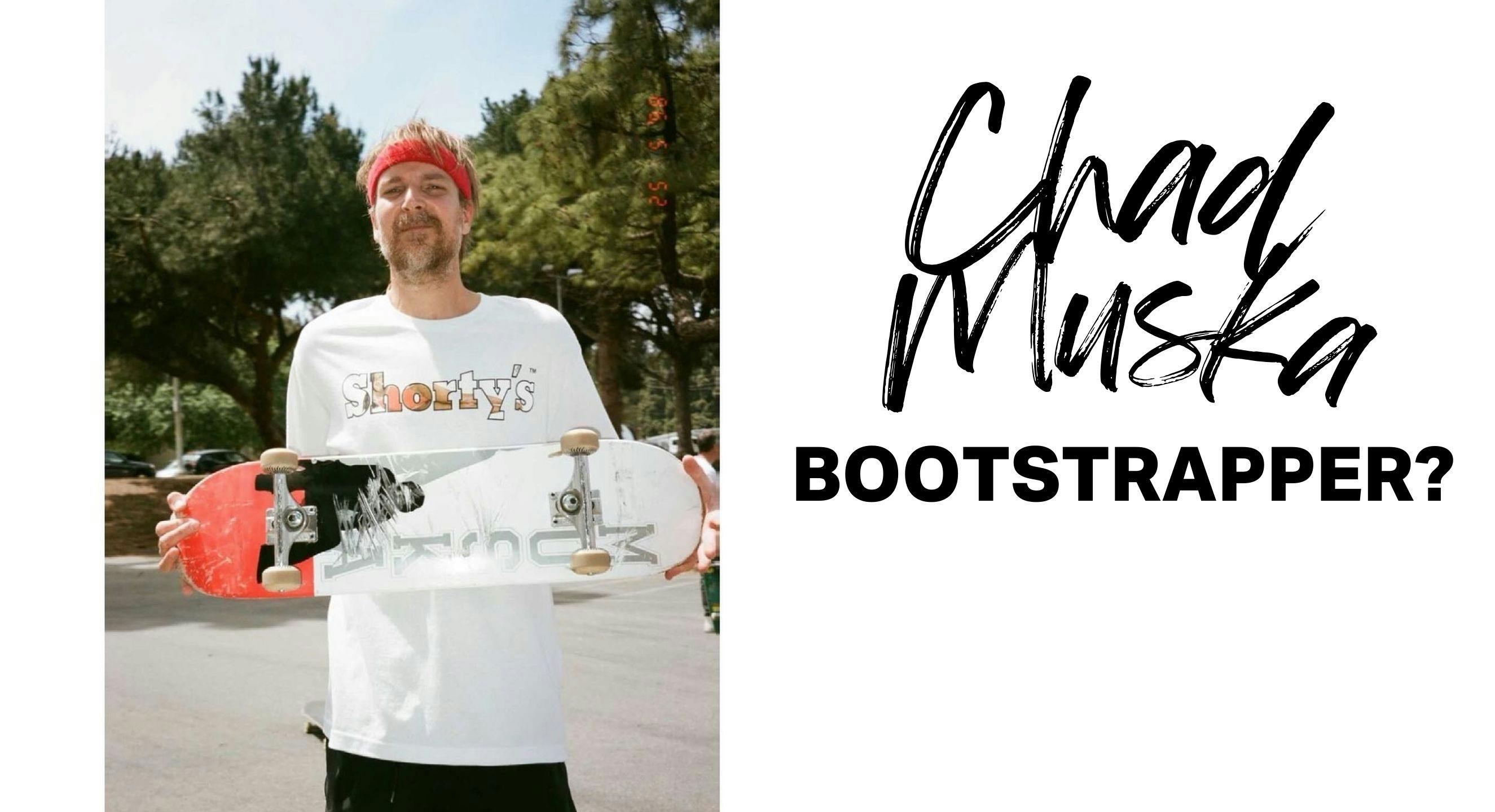 Is Chad Muska a bootstrapper?
