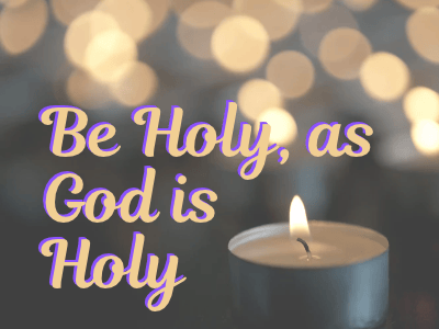 Grey background with candle burning, shadow of candles in background and the words "Be Holy, as God is Holy"