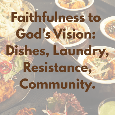 bowls of soup and salad with the words: Faithfulness to God's Vision: Dishes, Laundry, Resistance, Community