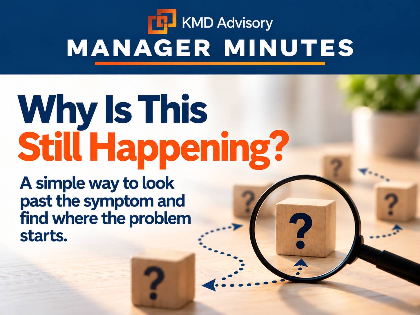 Why Is This Still Happening? A simple way to look past the symptom and find where the problem starts.