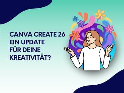 Illustration einer Frau, die begeistert auf bunte Blumen und kreative Formen über ihrem Kopf zeigt, neben dem Text „Canva Create 26 – Ein Update für deine Kreativität?" auf blau-grünem Hintergrund.