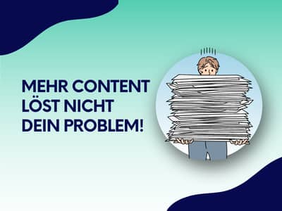 Eine Grafik stellt die Aussage „Mehr Content löst nicht dein Problem!“ in den Mittelpunkt.