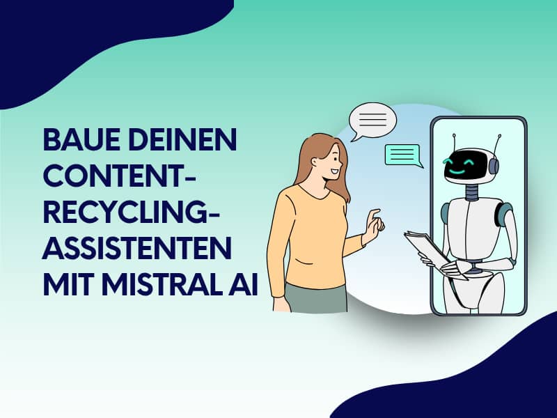 Illustration einer Frau, die mit einem Roboter auf einem Smartphone-Display spricht, neben dem Text „Baue deinen Content-Recycling-Assistenten mit Mistral AI" auf blau-grünem Hintergrund mit Wellenformen.