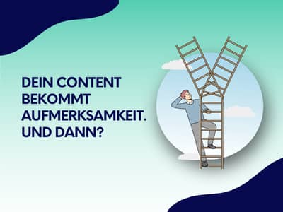  Eine Person klettert auf einer Leiter in einen übergroßen Laptop; daneben steht: Dein Content bekommt Aufmerksamkeit. Und dann?