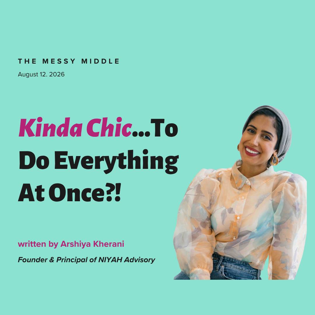 The Messy Middle leadership newsletter cover featuring Arshiya Kherani alongside the title “Kinda Chic...To Do Everything At Once?!” on a mint green background, exploring leadership, entrepreneurship, storytelling, and business strategy.