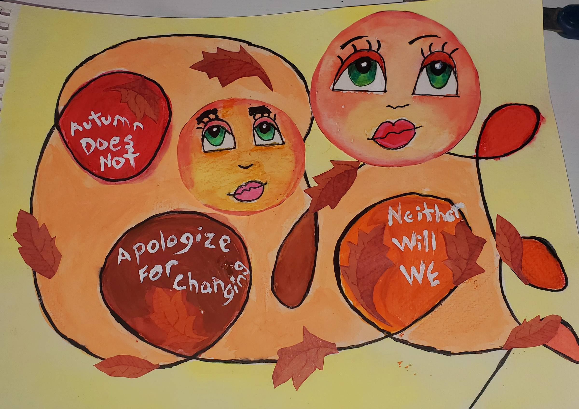 This is an original painting I did in art class - it's fall colors of orange yellow and red - two heads in those colors and leaves around - the text reads autumn does not apologize for chaning...neither do we.