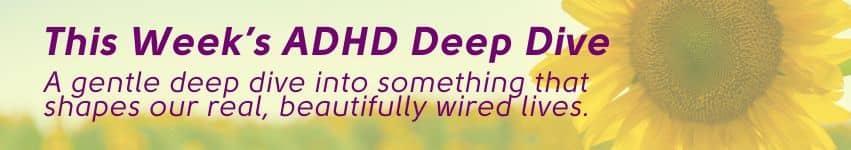 This Week's ADHD Deep Dive - A gentle deep dive into something that shapes our real, beautifully wired lives.