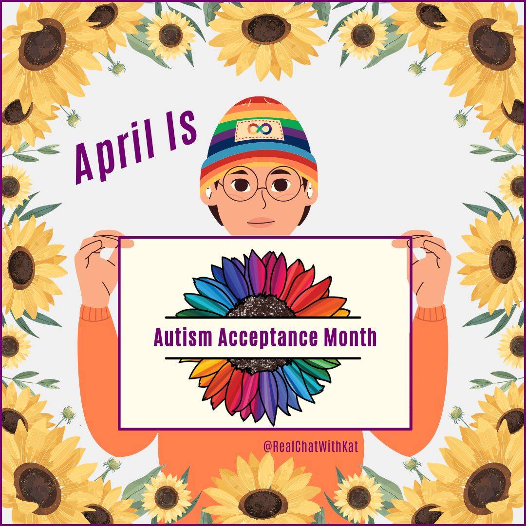 a border of yellow sunflowers with brown centers and green leaves surround a human wearing a rainbow hat with a rainbow infinity symbol, they are also wearing glasses and an orange top. They are holding a sign with a rainbow sunflower and the words Autism Acceptance Month