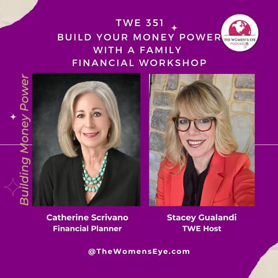 TWE 351: Build Your Money Power with a Family Financial Workshop with Catherine Scrivano | Podcast host: Stacey Gualandi | The Women's Eye Podcast | TheWomensEye.com