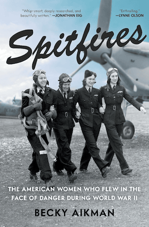 Book cover for Spitfires: the American Women Who Flew in the Face of Danger During World War II by Becky Aikman