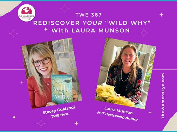 TWE 367: Rediscover Your Wild Why with photos of TWE Host Stacey Gualandi and Laura Munson, Author of "The Wild Why" and founder of Haven Writing Retreats | The Women's Eye Podcast