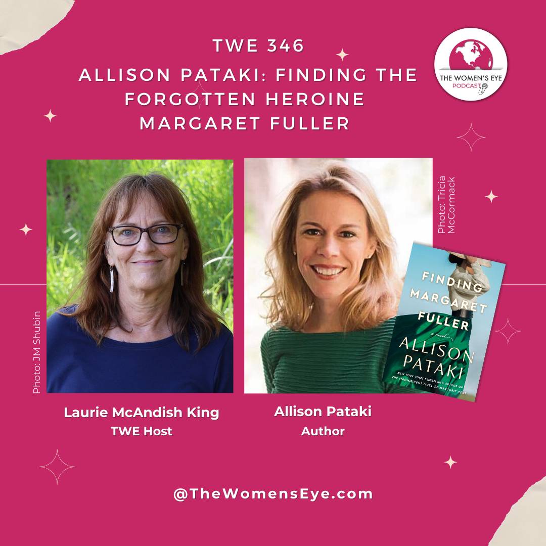 TWE 346: Allison Pataki on Finding the Forgotten Heroine Margaret Fuller with TWE host Laurie McAndish King | The Women's Eye Podcast | TheWomensEye.com