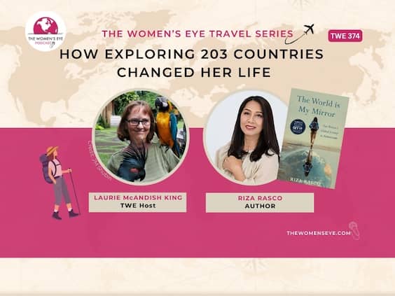 TWE 374: Riza Rasco on how eploring 203 countries changed her life with host Laurie McAndish King | The Women's Eye Podcast | thewomenseye.com