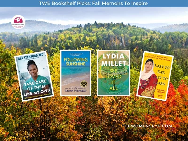 TWE Bookshelf Picks: Memoirs to Inspire for Fall Reading: Take Care Of Them Like My Own by Ala Stanford, MD; Following Sunshine by Niamh McAnally; We Loved Them All by Lydia Millet; Last To Eat, Last To Learn by Pashtana Burrani and Tamara Bralo