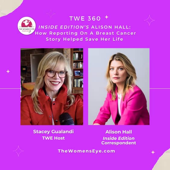 TWE 360: "Inside Edition's" Alison Hall on How Reporting On a Breast Cancer Story Helped Save Her Life with photos of TWE Host Stacey Gualandi and Alison Hall, "Inside Edition" Correspondent | The Women's Eye Podcast
