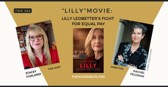 TWE 365: Director/filmmaker Rachel Feldman on making the "Lilly" on Lilly Ledbetter's Fight for Equal Pay shown with photos of TWE Host Stacey Gualandi, the "Lilly" movie poster and Rachel Feldman | The Women's Eye Podcast