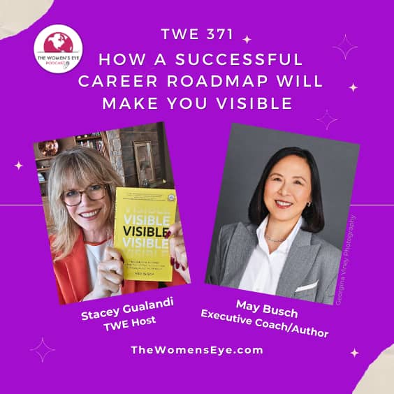 TWE 371: How a Successful Career Roadmap Will Make You Visible with photos of TWE host Stacey Gualandi and May Busch, Executive Coach and Author of "Visible" | The Women's Eye Podcast