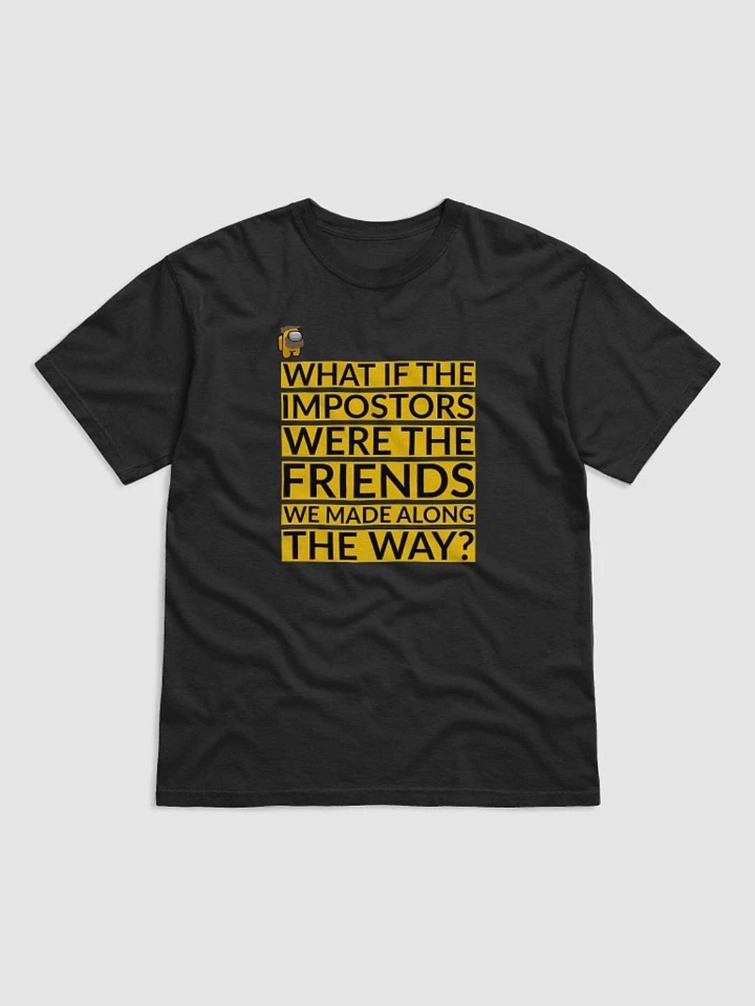 T-shirt with the text "What if the impostors were the friends we made along the way?"