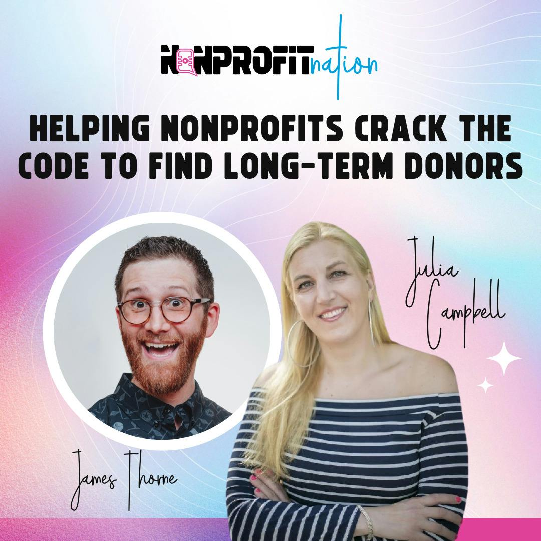 Graphic for the Nonprofit Nation podcast episodee  Helping Nonprofits Crack the Code to Find Long-Term Donors with James Thorne