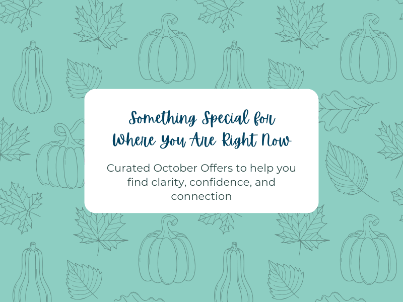 A teal background with outlined pumpkins and leaves features a white box that reads: “Something Special for Where You Are Right Now. Curated October Offers to help you find clarity, confidence, and connection.”