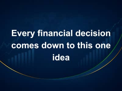 Every financial decision comes down to this one idea