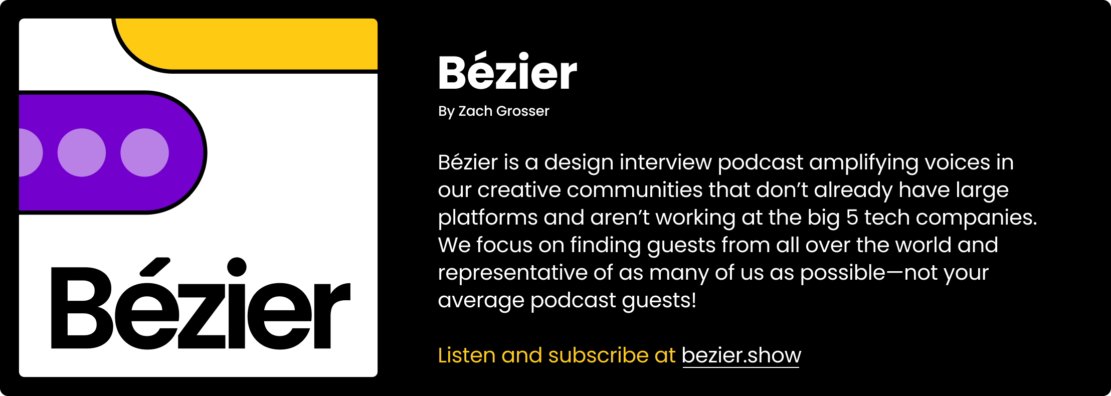 A screenshot of the Bézier website description, which says: "Bézier is a design interview podcast amplifying voices in our creative communities that don’t already have large platforms and aren’t working at the big 5 tech companies. We focus on finding guests from all over the world and representative of as many of us as possible—not your average podcast guests!"