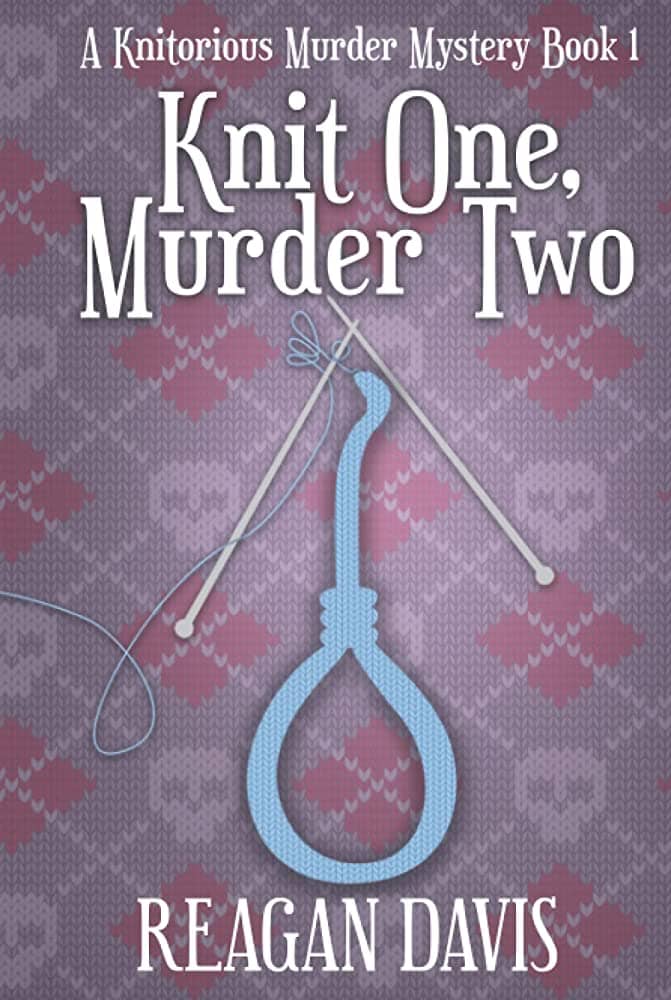 Knitorious Murder Mystery Series​ by Reagan Davis