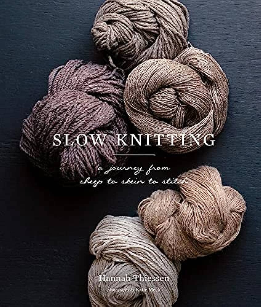 ​Slow Knitting: A Journey from Sheep to Skein to Stitch​ by Hannah Thiessen