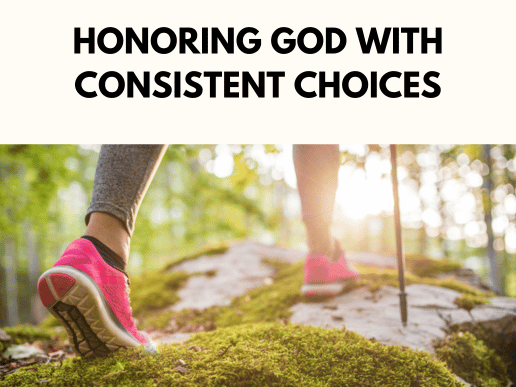 honoring god with consistent choices written over image of person taking steps in sneakers up a mountain